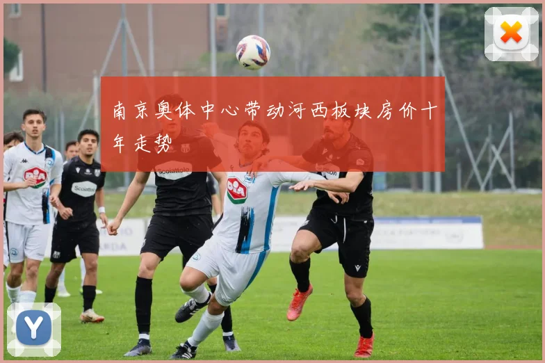 南京奥体中心带动河西板块房价十年走势