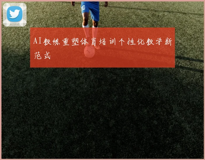 AI教练重塑体育培训个性化教学新范式
