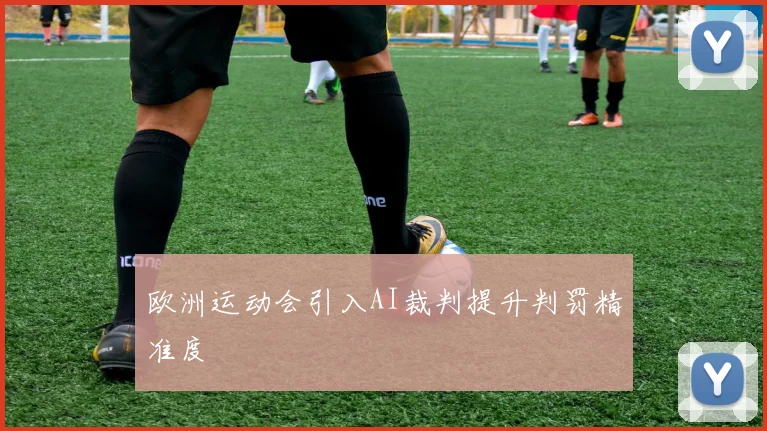 欧洲运动会引入AI裁判提升判罚精准度