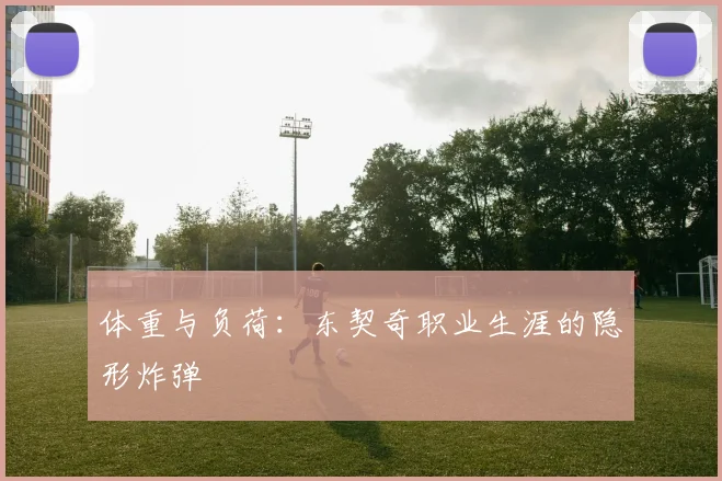 体重与负荷：东契奇职业生涯的隐形炸弹