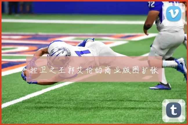 控卫之王郭艾伦的商业版图扩张