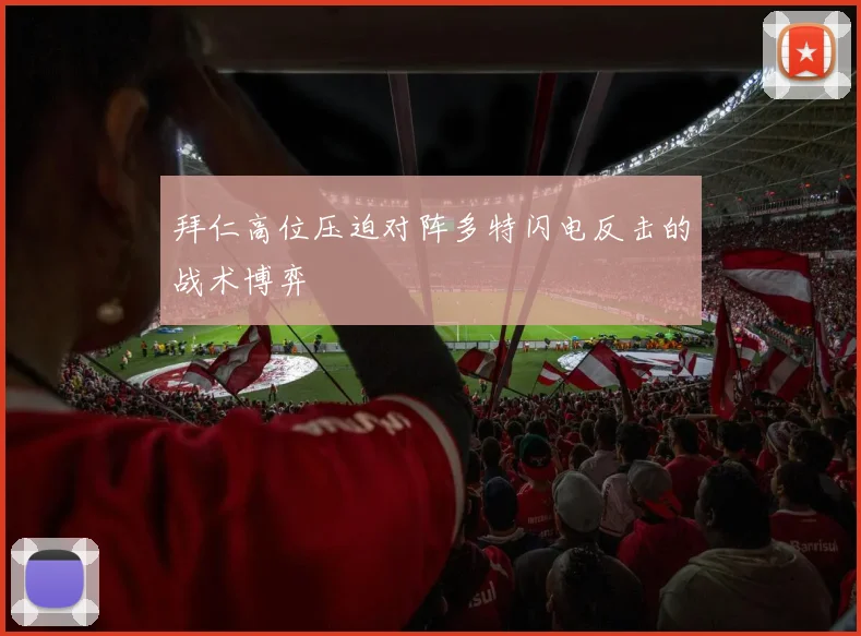 拜仁高位压迫对阵多特闪电反击的战术博弈