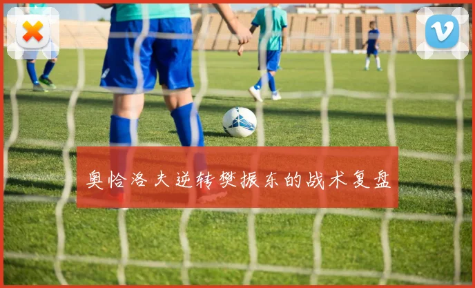 奥恰洛夫逆转樊振东的战术复盘