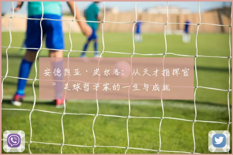安德烈亚·皮尔洛：从天才指挥官到足球哲学家的一生与成就