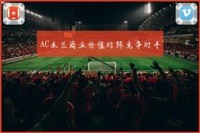 AC米兰商业价值对阵竞争对手